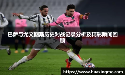 巴萨与尤文图斯历史对战记录分析及精彩瞬间回顾