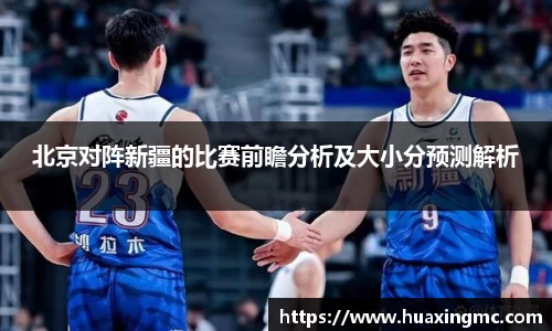 北京对阵新疆的比赛前瞻分析及大小分预测解析